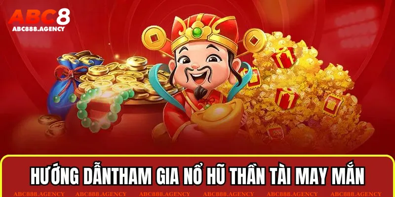 Hướng dẫn tham gia chơi game Nổ hũ thần tài may mắn tại ABC8