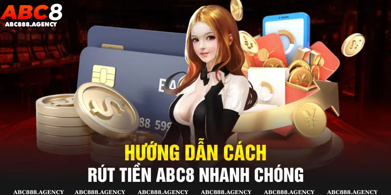 Chi tiết từng bước rút tiền abc8 nhanh chóng trên hệ thống