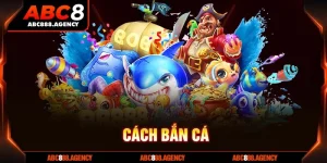 cách bắn cá tại abc8